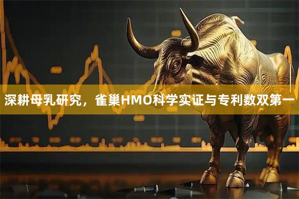 深耕母乳研究，雀巢HMO科学实证与专利数双第一